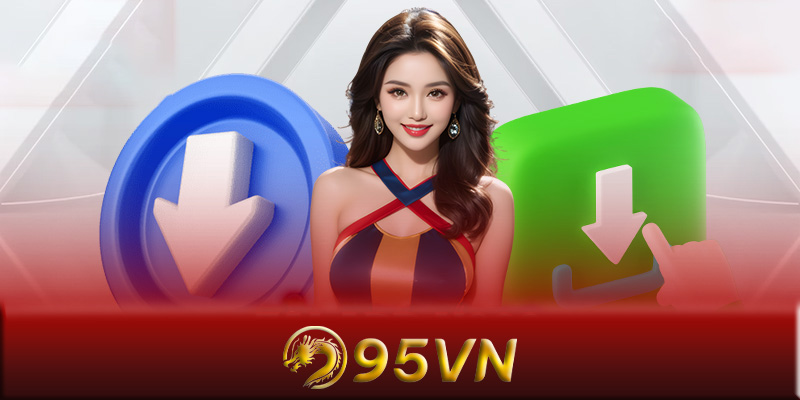 Tải App 95VN - Hướng dẫn tải App 95Vn cho người chơi mới